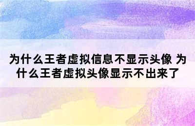 为什么王者虚拟信息不显示头像 为什么王者虚拟头像显示不出来了